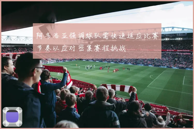 阿韦洛亚强调球队需快速适应比赛节奏以应对密集赛程挑战